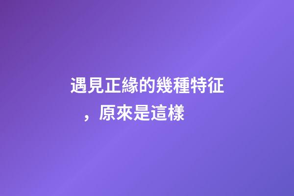 遇見正緣的幾種特征，原來是這樣